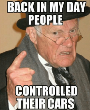 Meme, photo d'une personnage agée en train de parler avec colère et conviction, le texte est : Back in my day, people controlled their cars