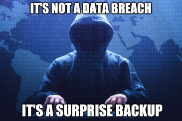 Meme, photo stylisée d'un hacker en train de taper sur un clavier dont le visage est masqué sous une capuche, le texte est : It's not a data breach, it's a surprise backup