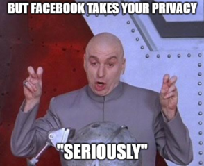 Meme, photo du méchant dans les films Austin Powers fait des guillemets avec ses mains, le texte au-dessus est : but facebook takes your privacy, le texte en-dessous est : seriously