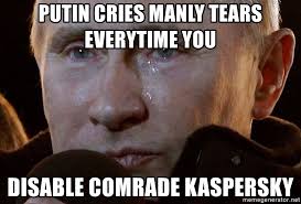 Meme, photo du visage de Putin avec larmes, le texte est : Putin cries manly tears everytime you disable comrade Kaspersky