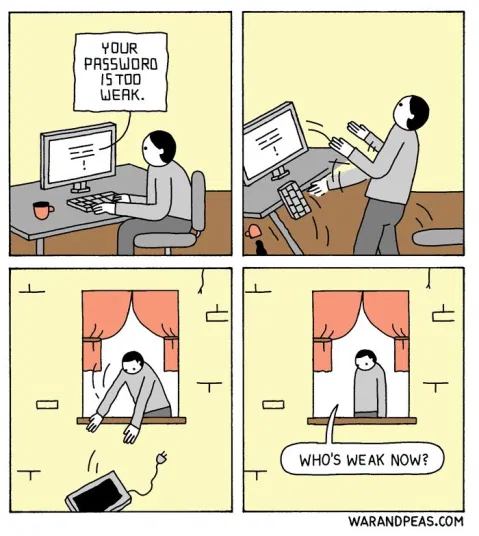 Cartoon a computer say to a user your password is too weak and then the user drops the computer outside the window and say to it who's weak now?
